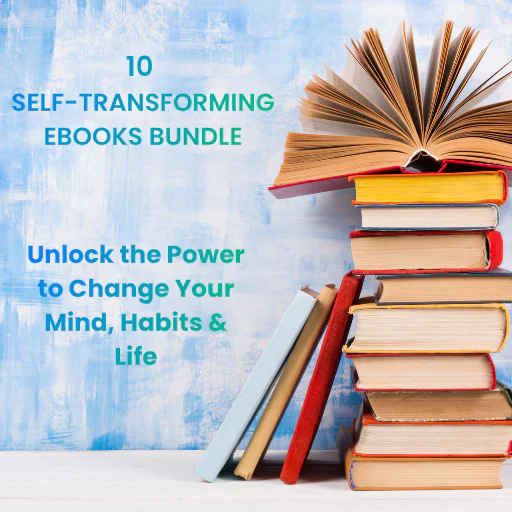 10 Self-Transforming Ebooks Bundle (Unlock the Power to Change Your Mind, Habits & Life)